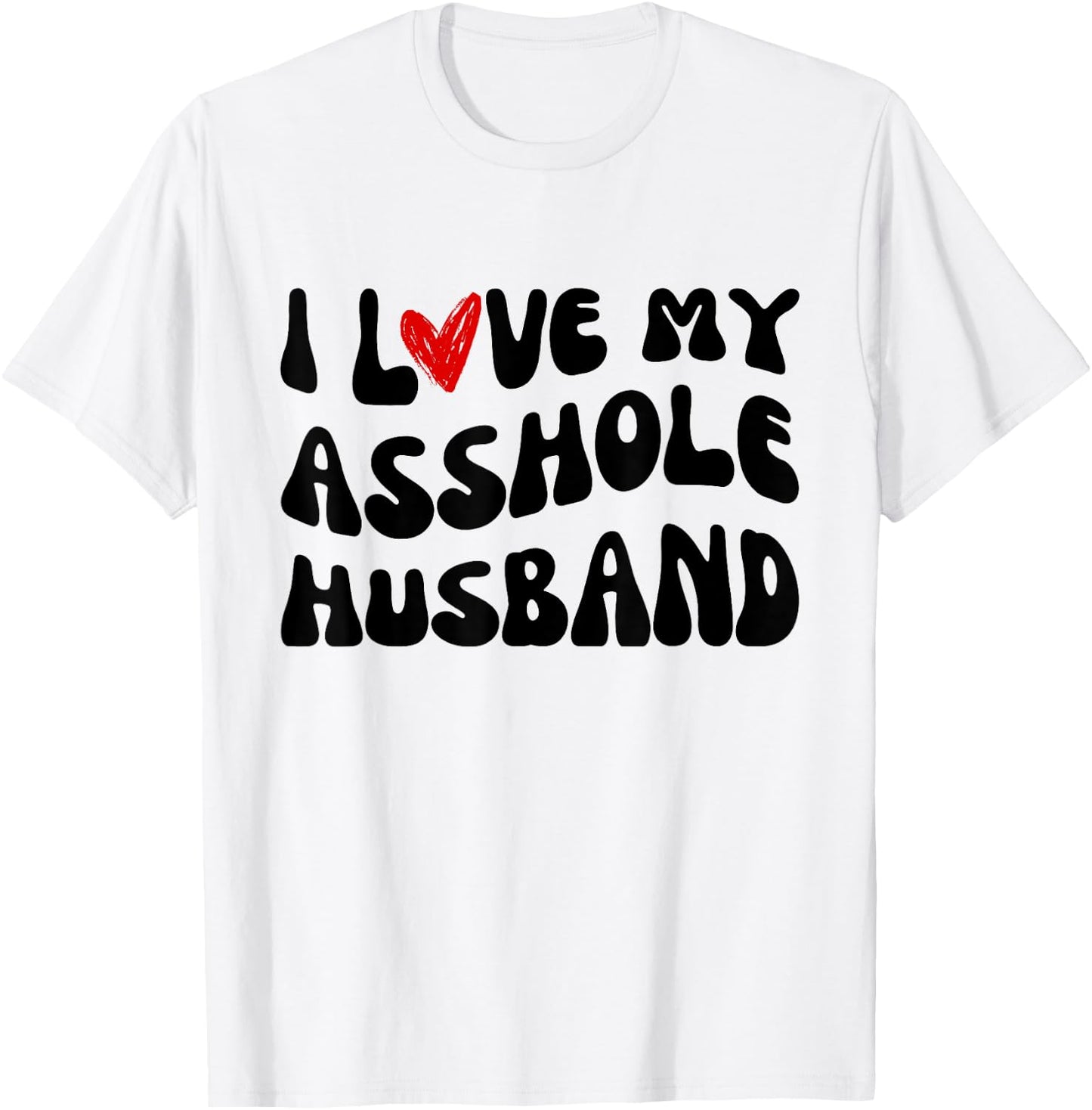 I LOVE MY ASSHOLE HUSBAND Matching Couples SARCASTIC quote T-Shirt - T-Shirt | White