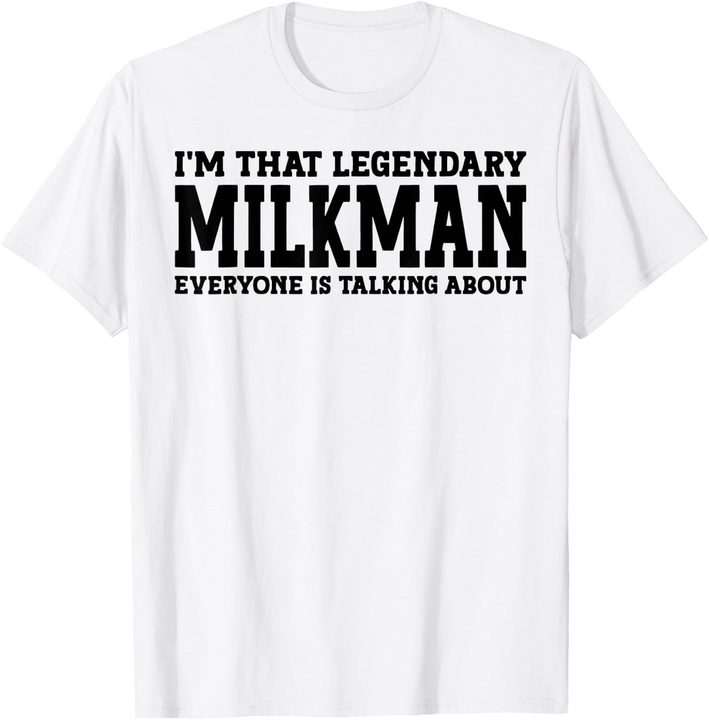 I'm That Legendary Milkman Everyone Is Talking About T-Shirt - T-Shirt | White