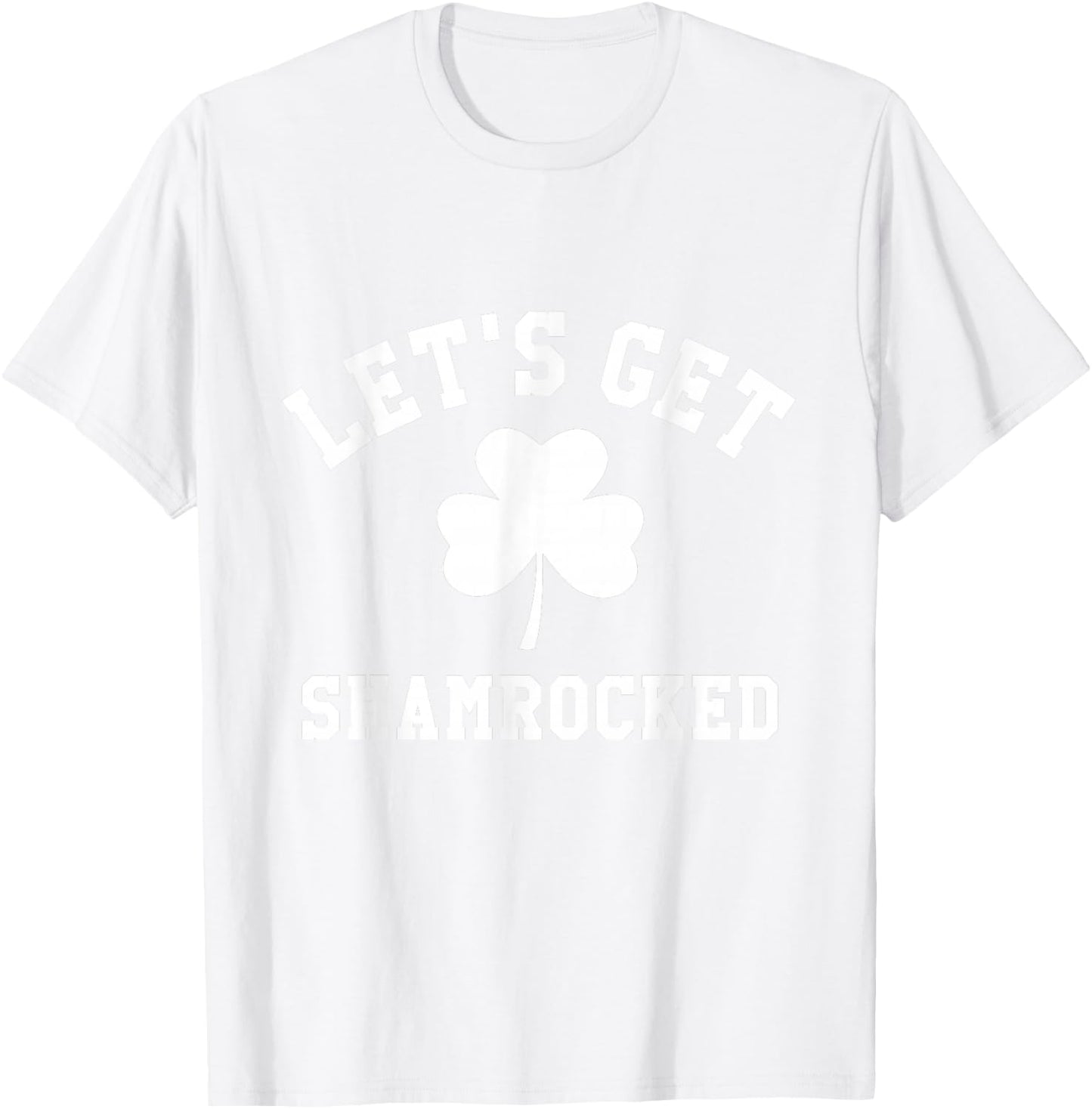 LET'S GET SHAMROCKED Saint Patrick's Day Shirt T-Shirt - T-Shirt | White