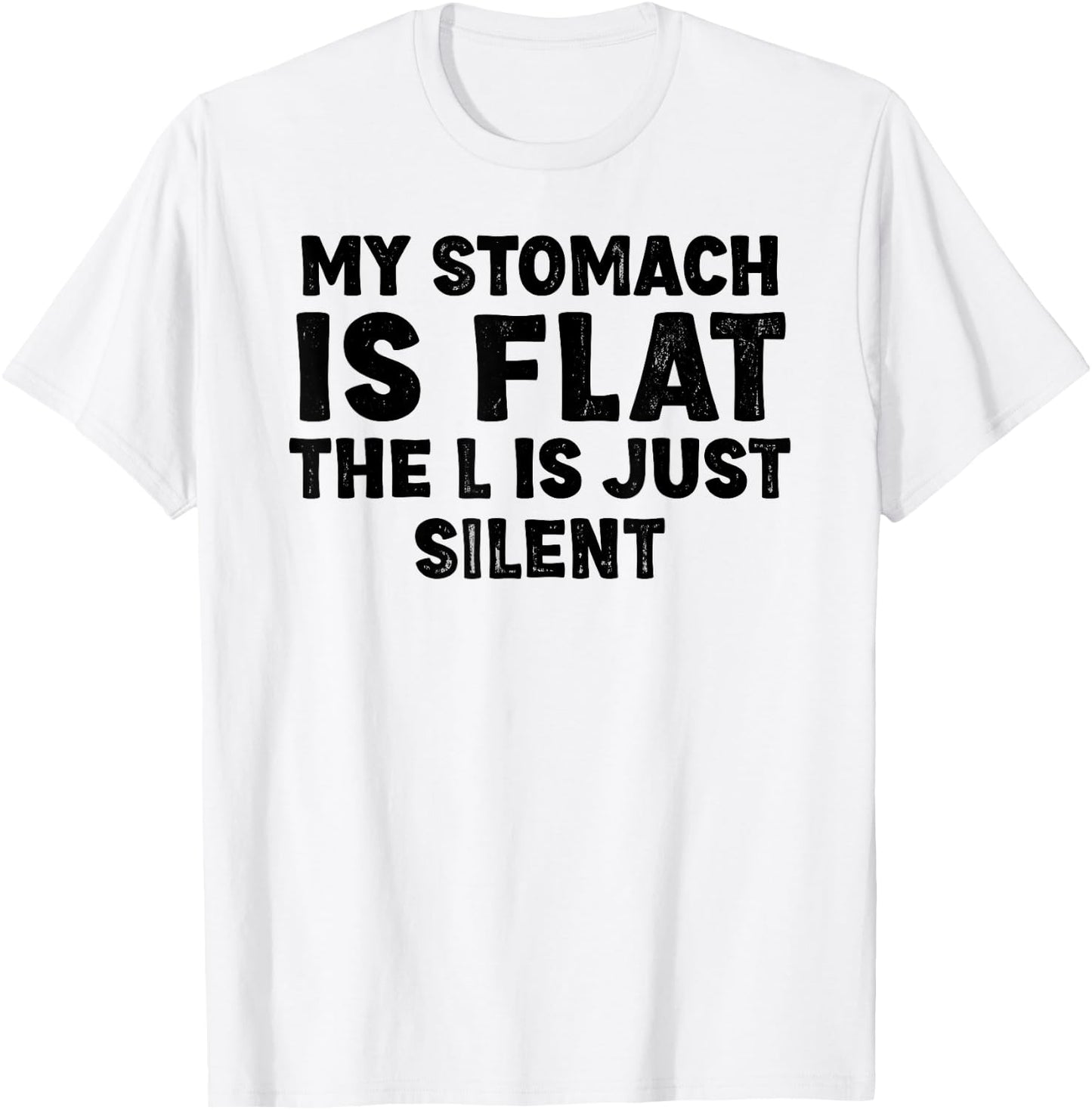 My stomach is flat. The L is just silent Fat Funny Men Women T-Shirt - T-Shirt | White