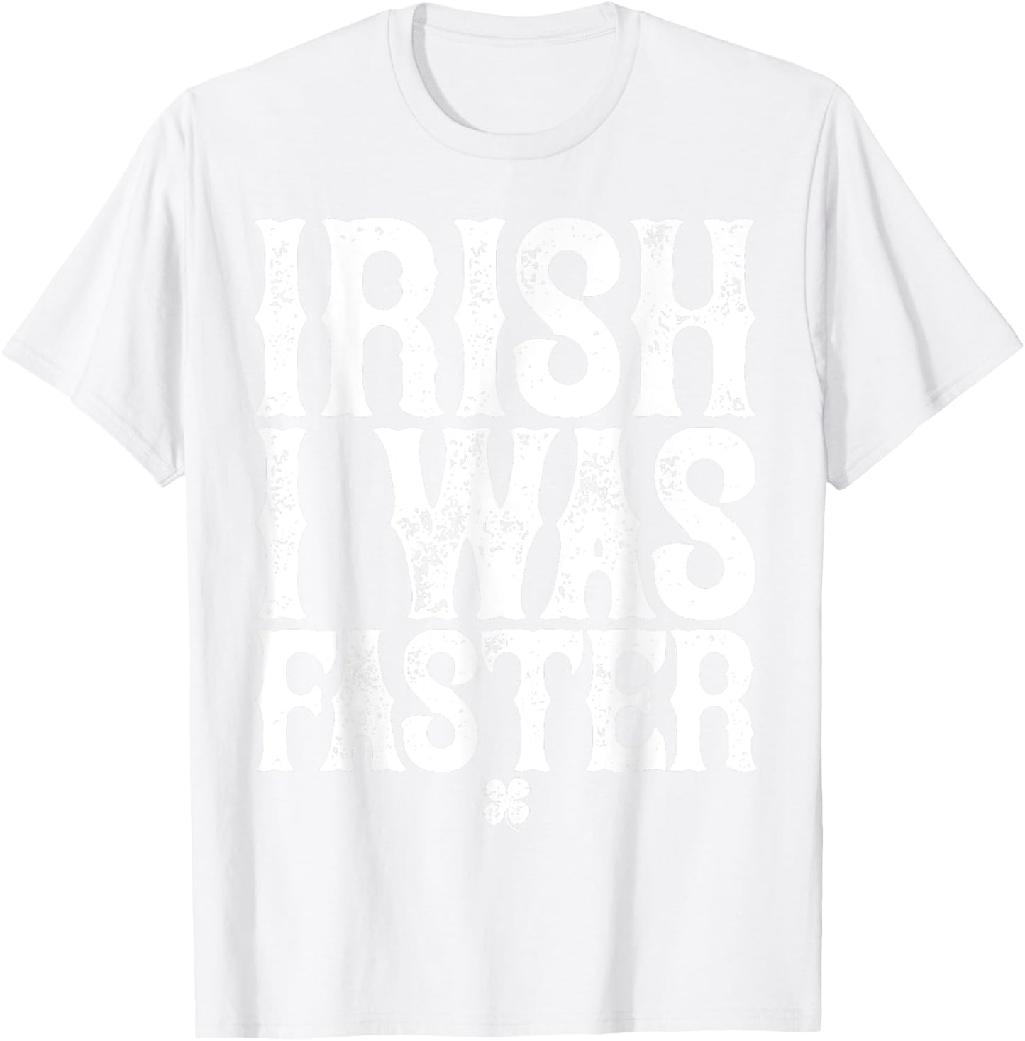 IRISH I WAS FASTER St. Patrick's Day Runner Running T Shirt T-Shirt - T-Shirt | White