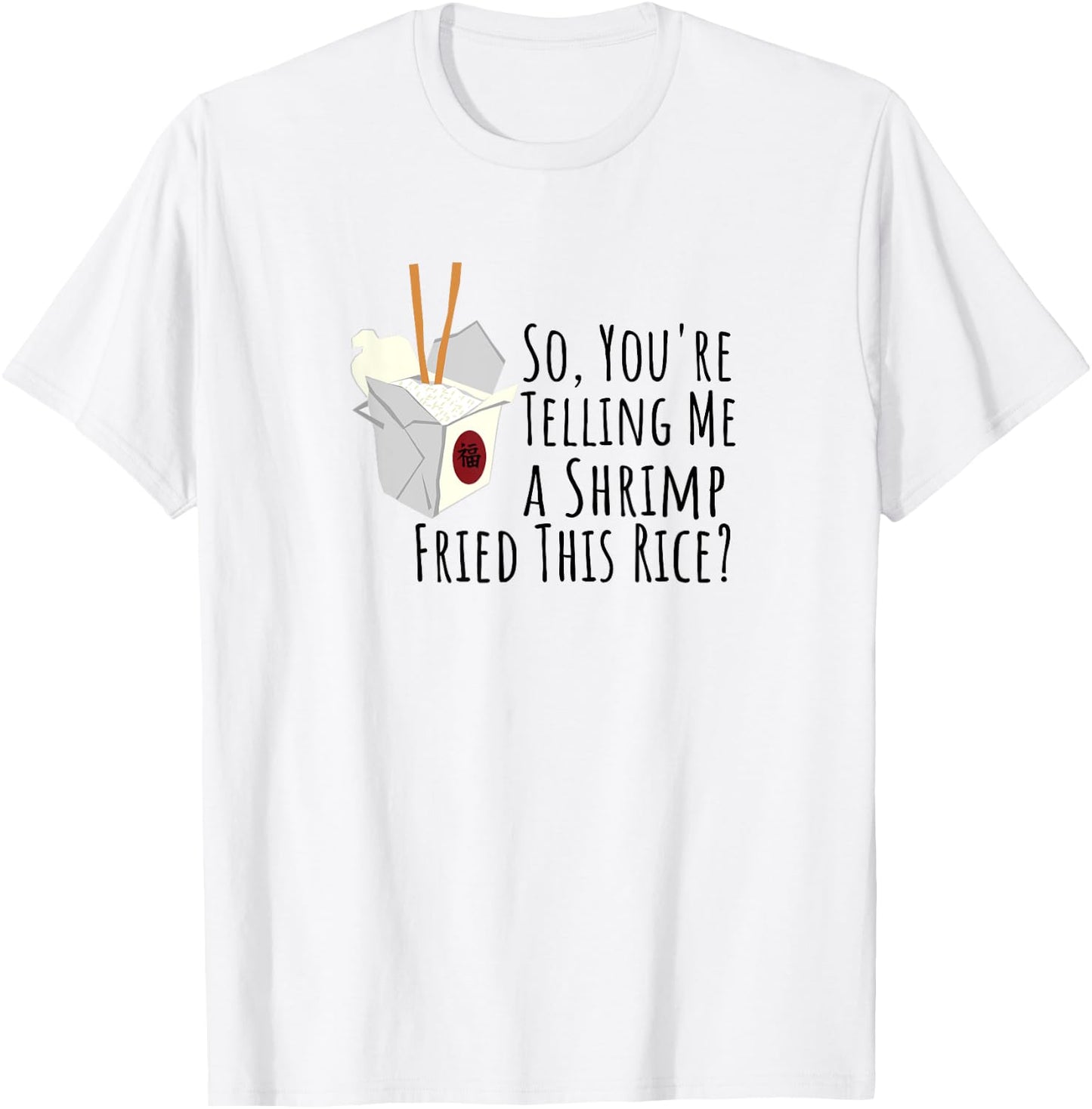 Funny Quote, "So You're Telling Me A Shrimp Fried This Rice" T-Shirt - T-Shirt | White