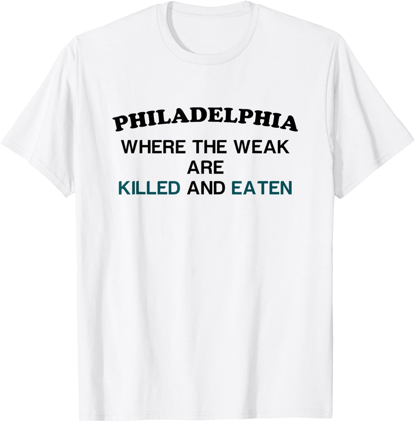 Philadelphia where the weak are killed and eaten T-Shirt - T-Shirt | White