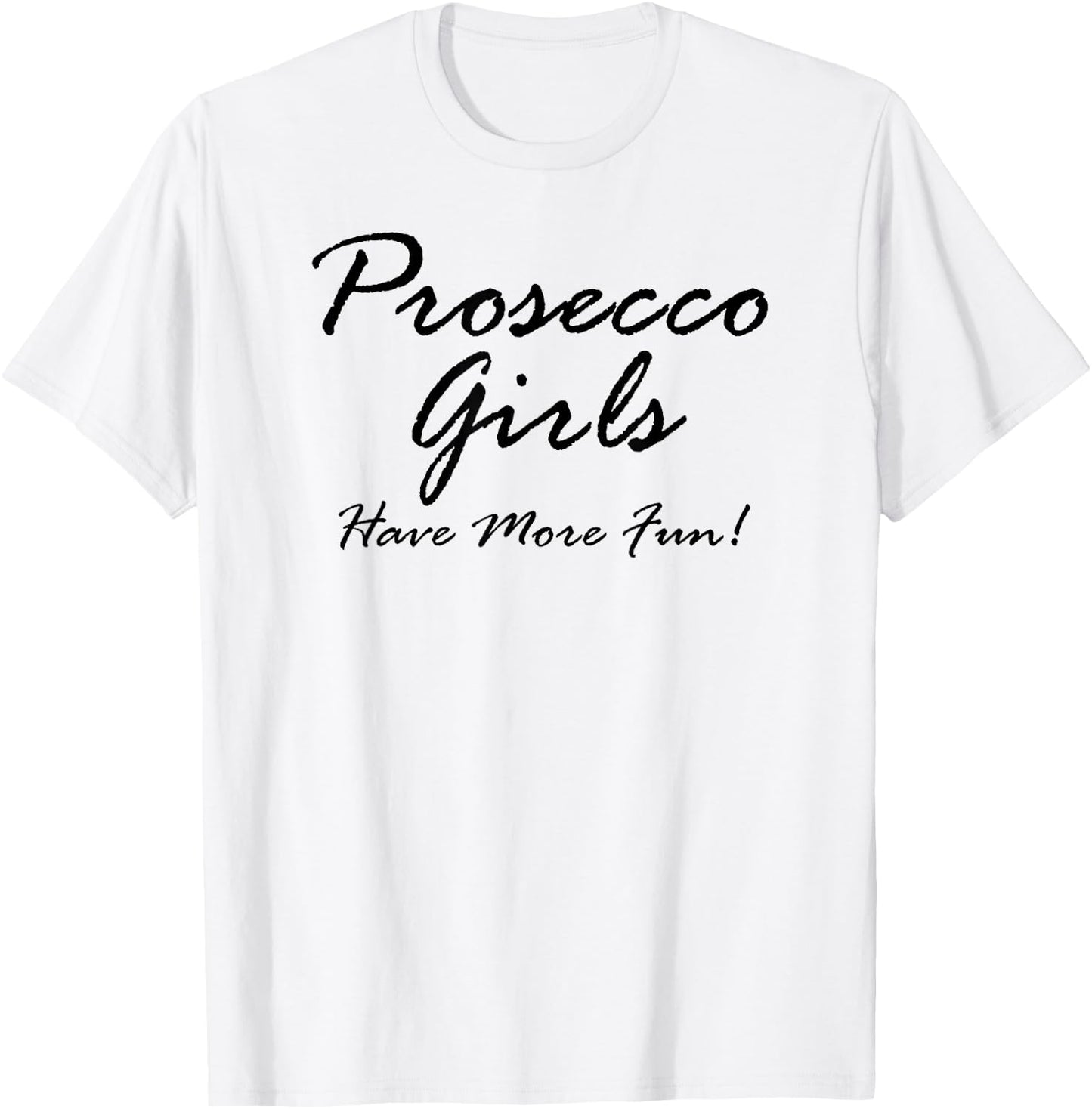 Prosecco Girls Have More Fun! for Prosecco Lovers T-Shirt - T-Shirt | White