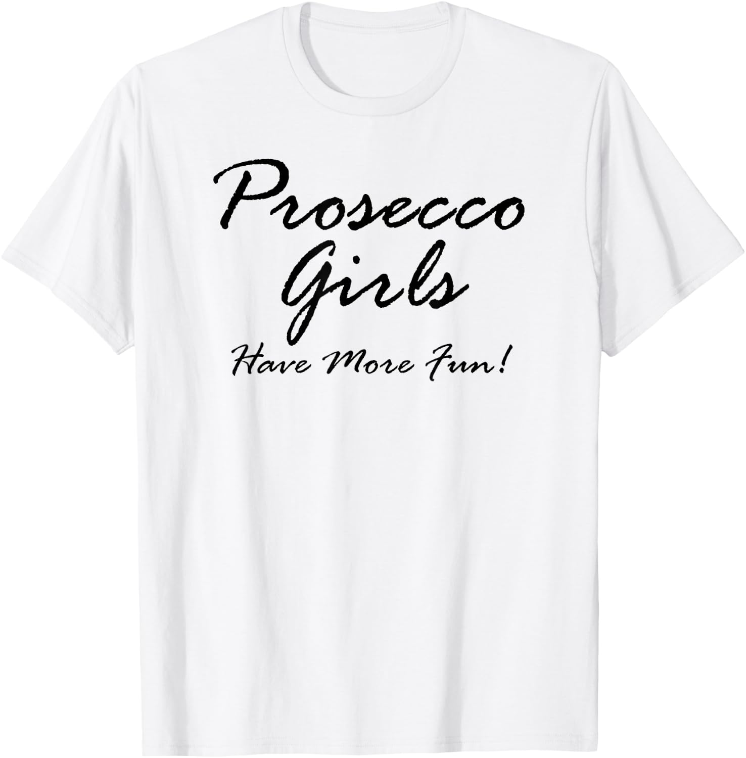 Prosecco Girls Have More Fun! for Prosecco Lovers T-Shirt - T-Shirt | White