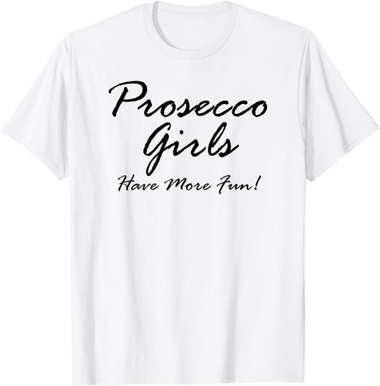 Prosecco Girls Have More Fun! for Prosecco Lovers T-Shirt - T-Shirt | White