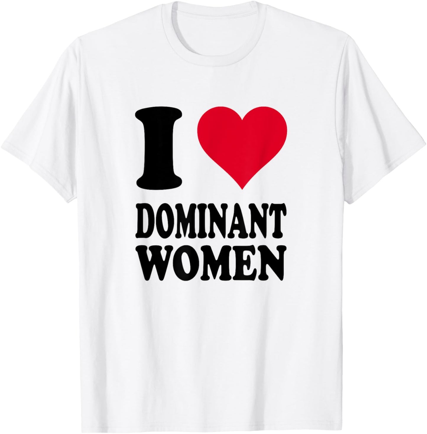 I Love Dominant Women T-Shirt - T-Shirt | White