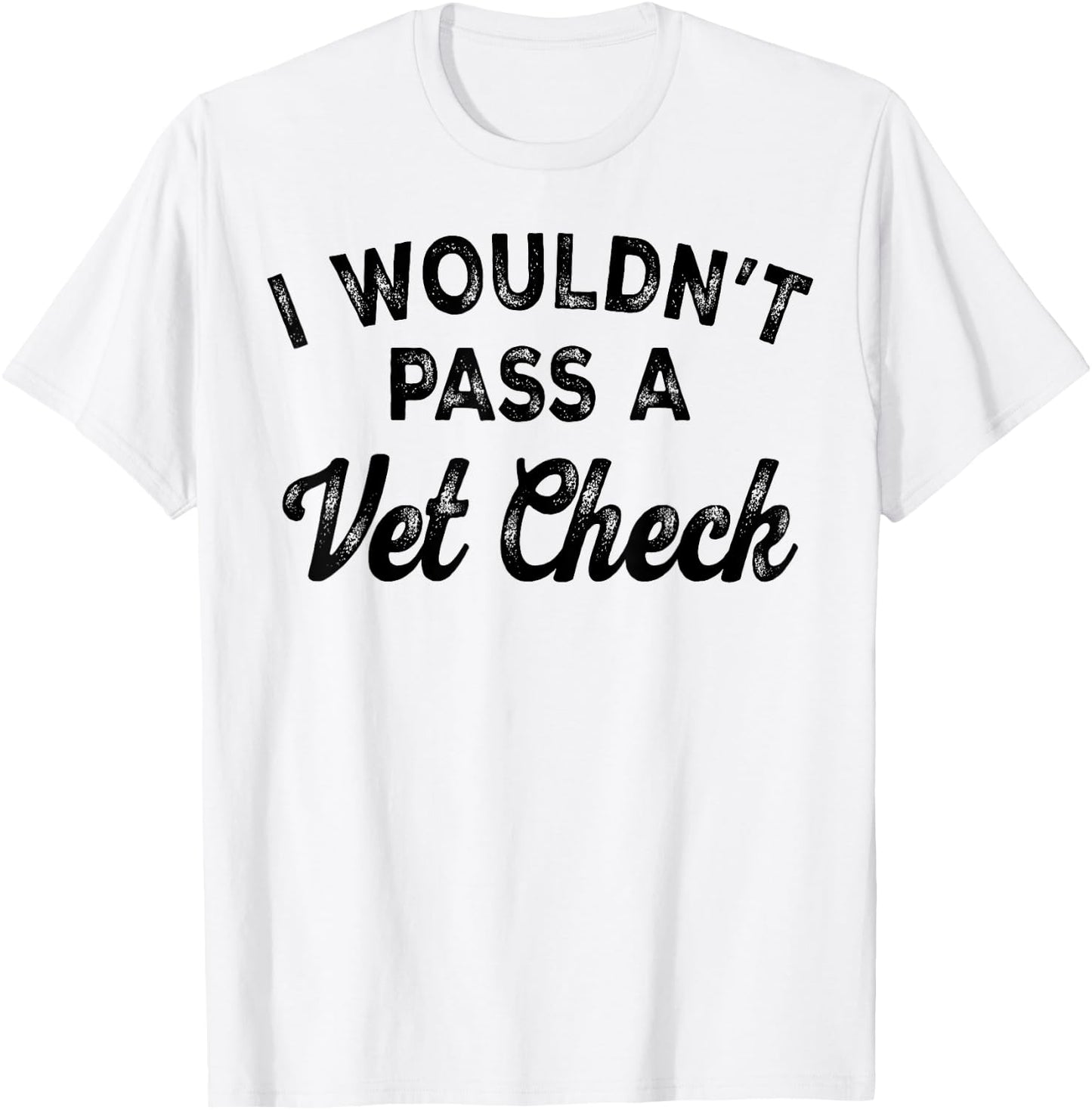 I Wouldn't Pass A Vet Check , Small, White T-Shirt - T-Shirt | White