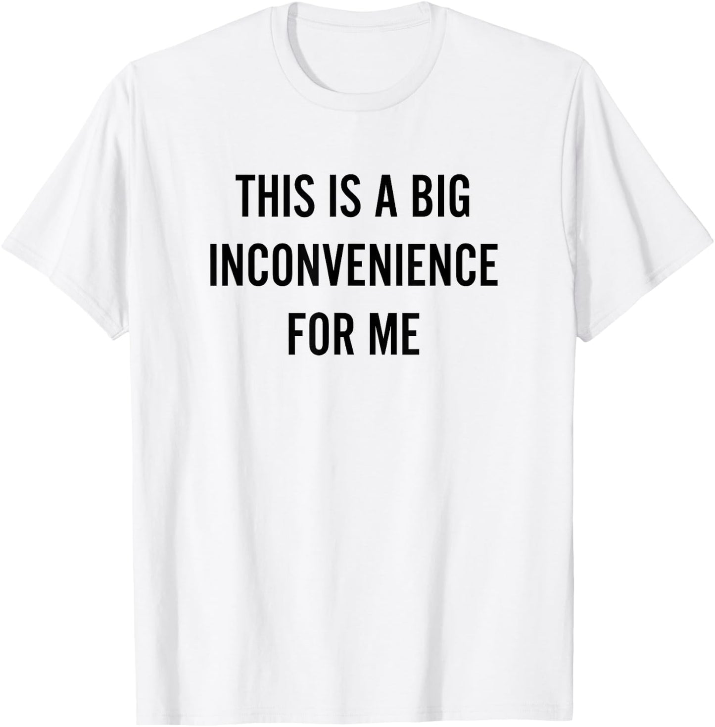 This Is A Big Inconvenience For Me Funny Introvert Sarcasm T-Shirt - T-Shirt | White