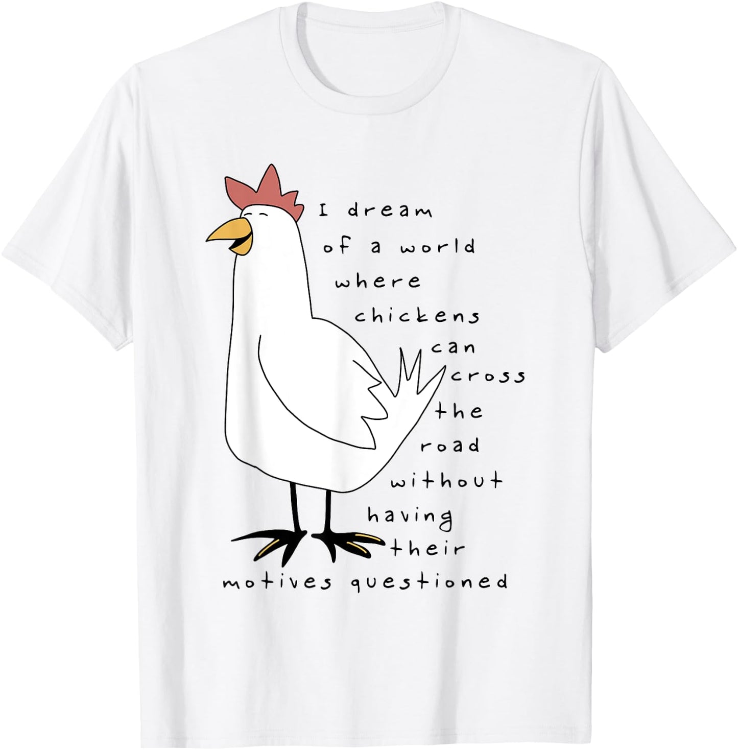 I Dream Of A World Where Chickens Can Cross The Road T-Shirt - T-Shirt | White
