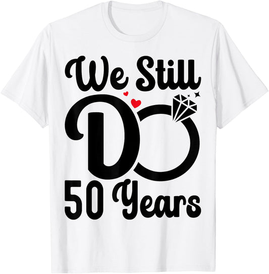 We Still Do 50 Years - Couple 50th Wedding Anniversary T-Shirt - T-Shirt | White