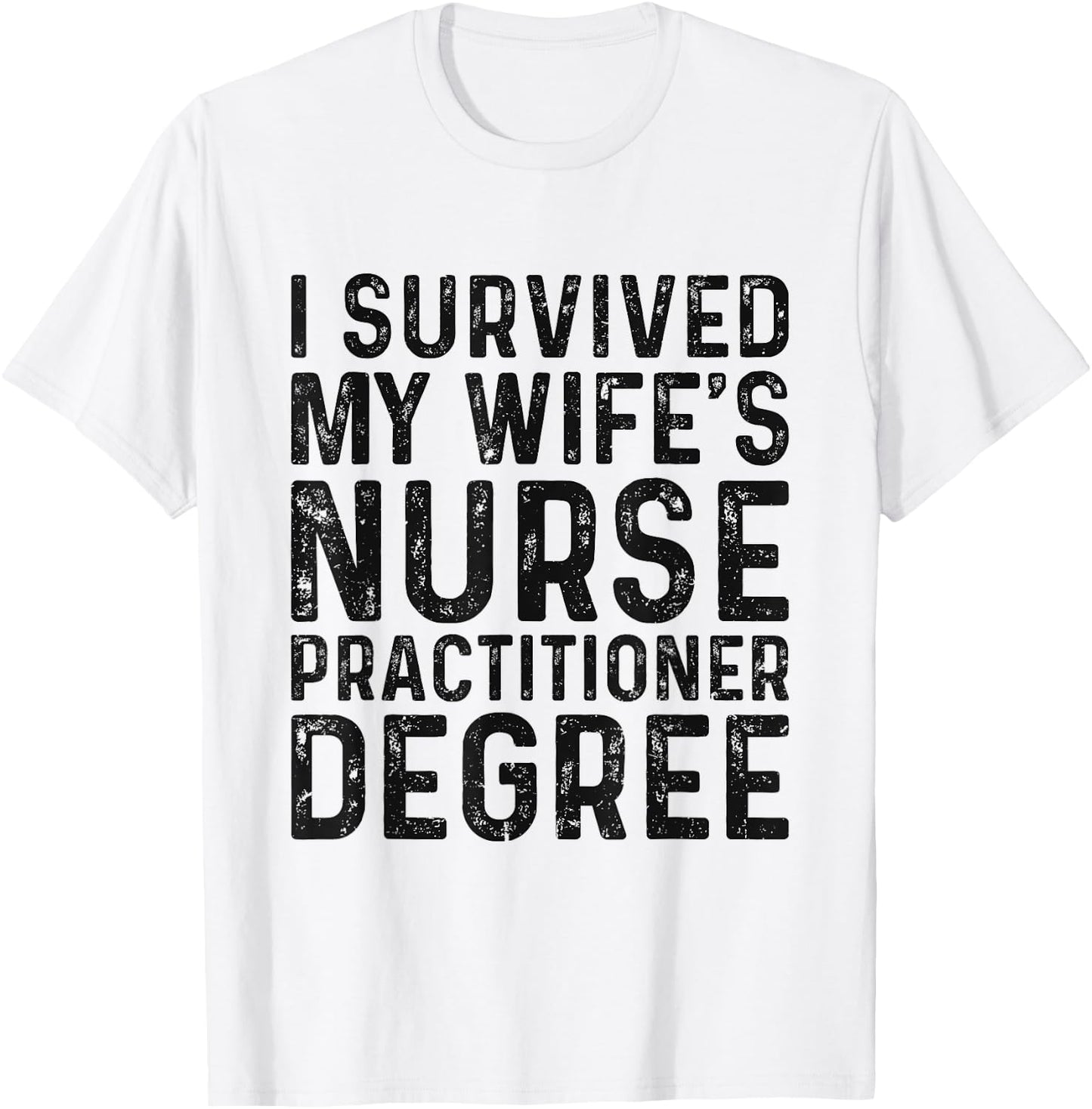 I Survived My Wife's Nurse Practitioner Degree Graduation T-Shirt - T-Shirt | White