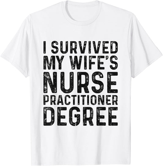 I Survived My Wife's Nurse Practitioner Degree Graduation T-Shirt - T-Shirt | White