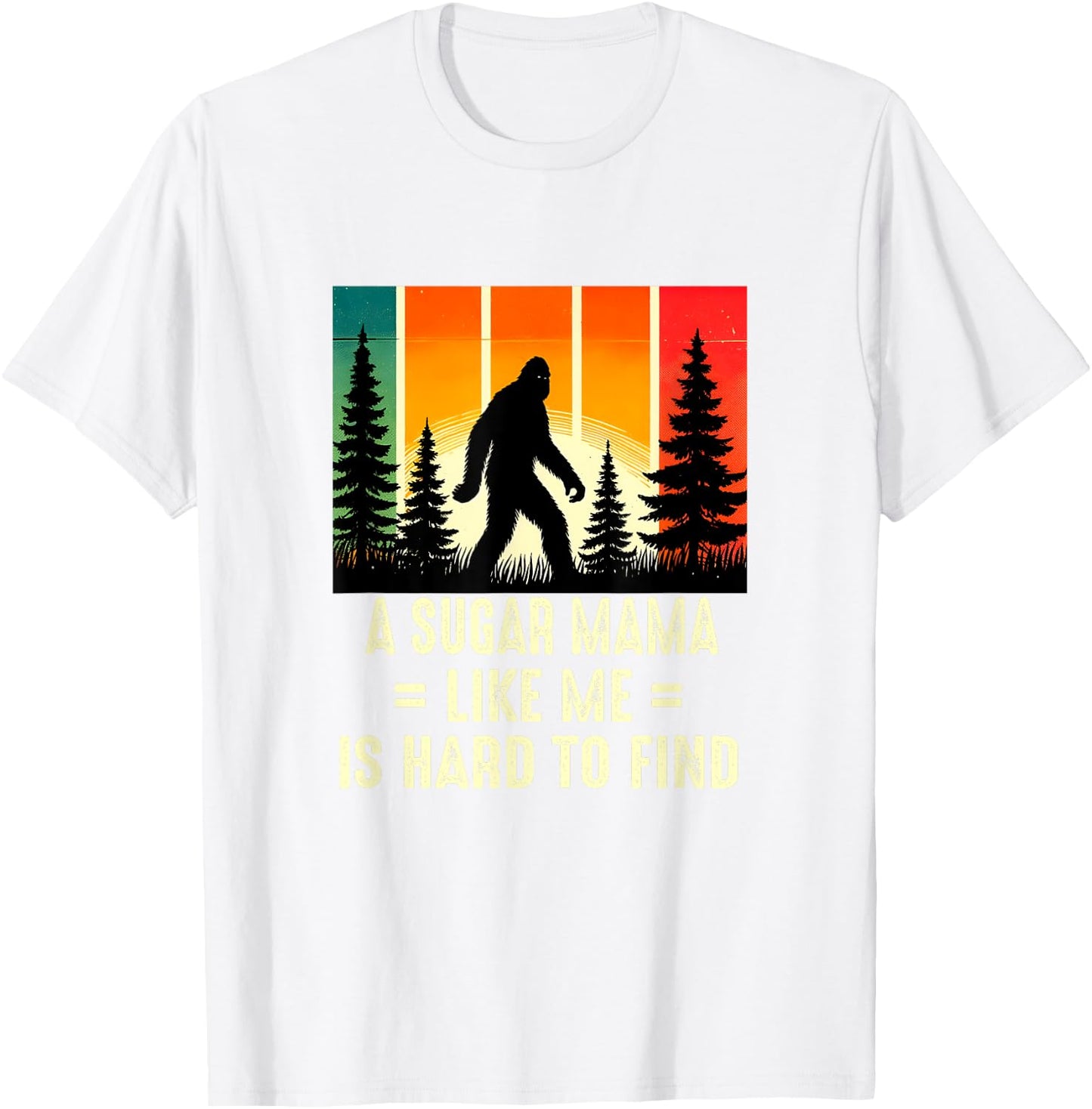 Sugar Mama Is Hard To Find, Funny Bigfoot T-Shirt - T-Shirt | White