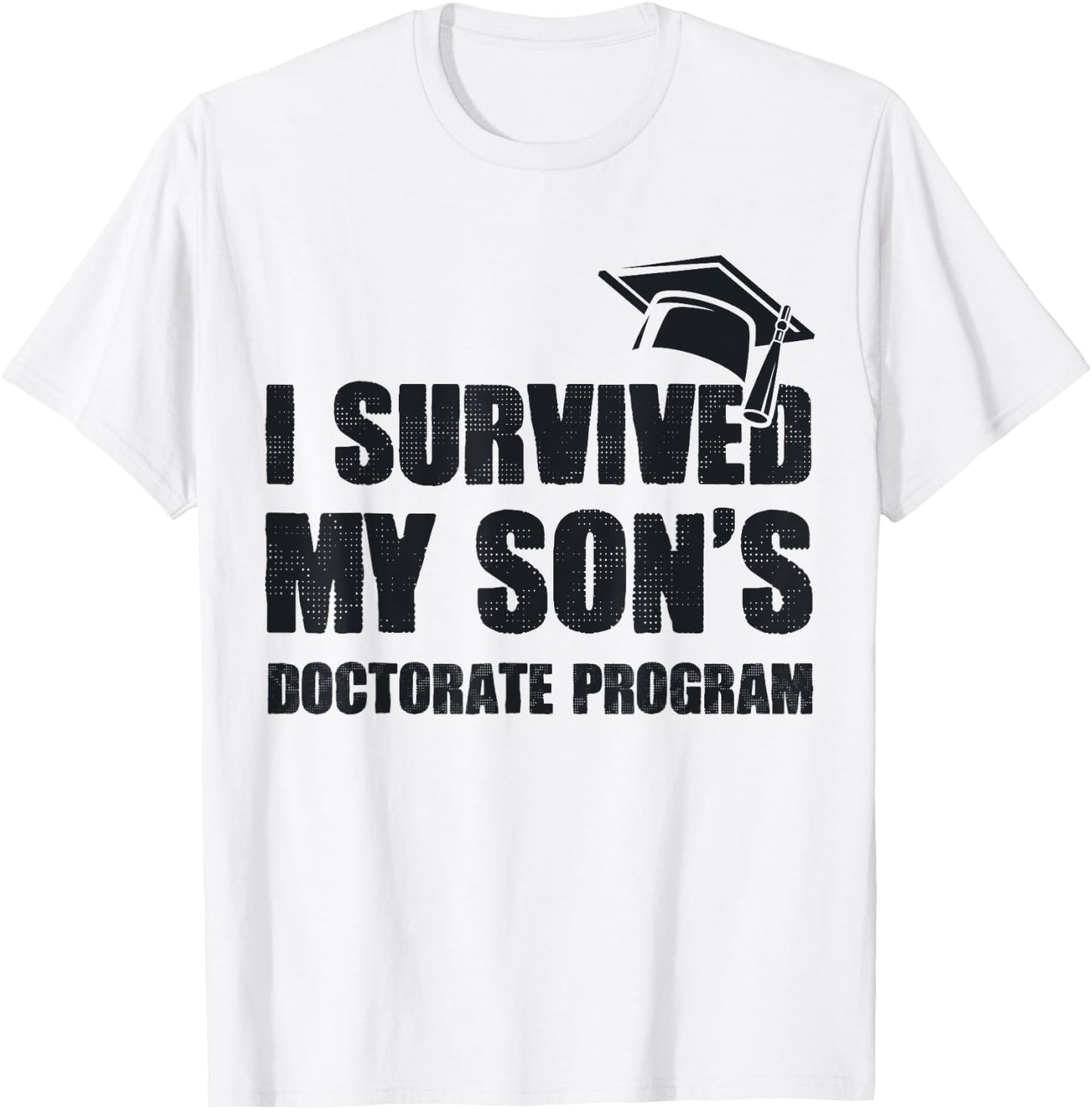 Funny PhD Degree I Survived My Son's Doctorate Program T-Shirt - T-Shirt | White
