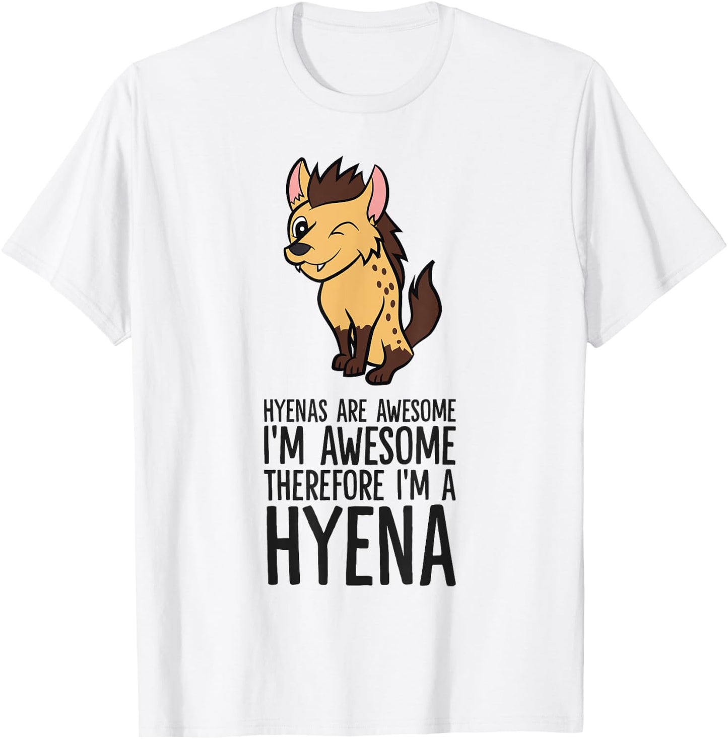 Hyenas Are Awesome I'm Awesome Therefore I'm A Hyena T-Shirt - T-Shirt | White