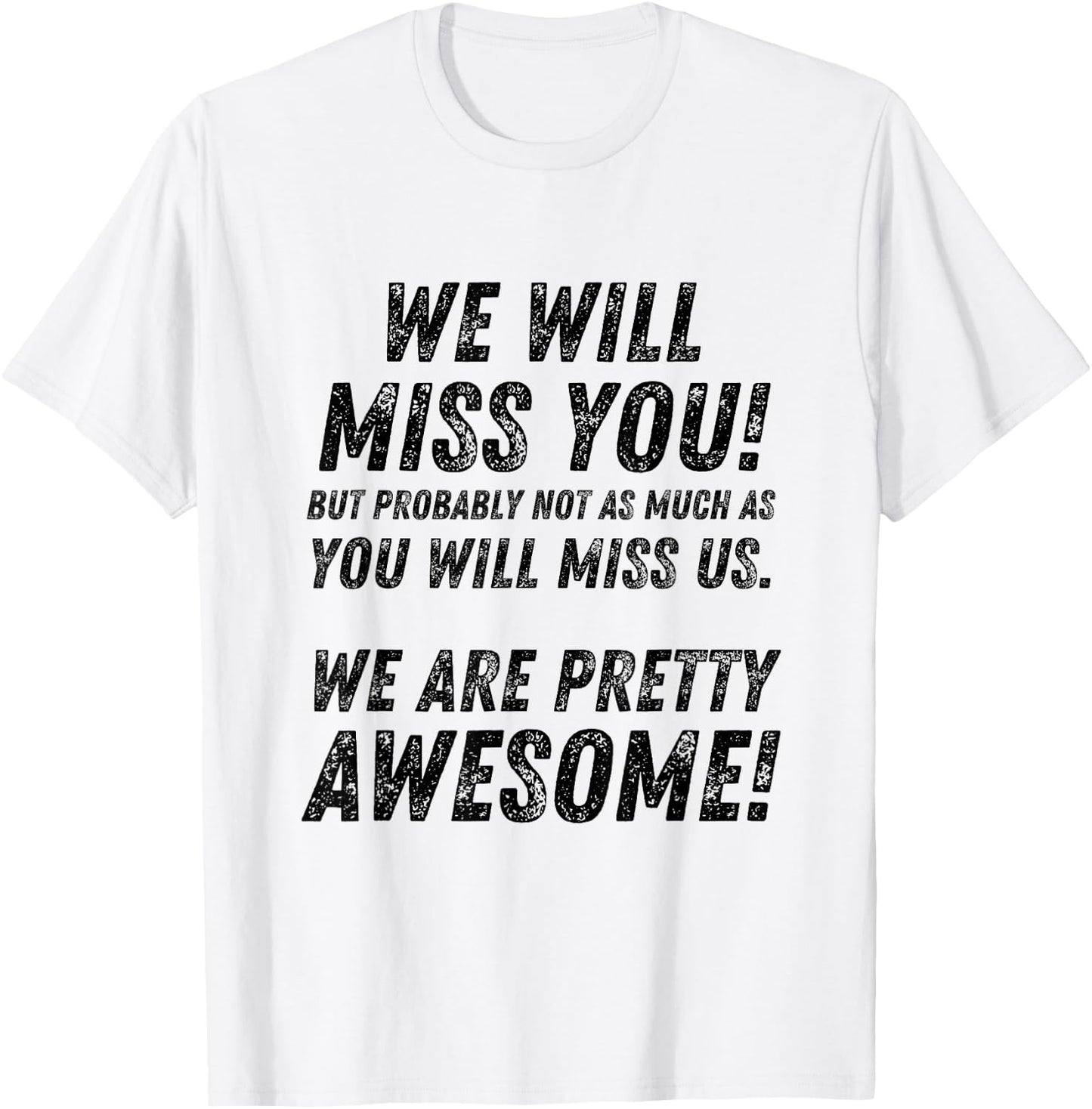We Will Miss You, but probably not as much as funny T-Shirt - T-Shirt | White