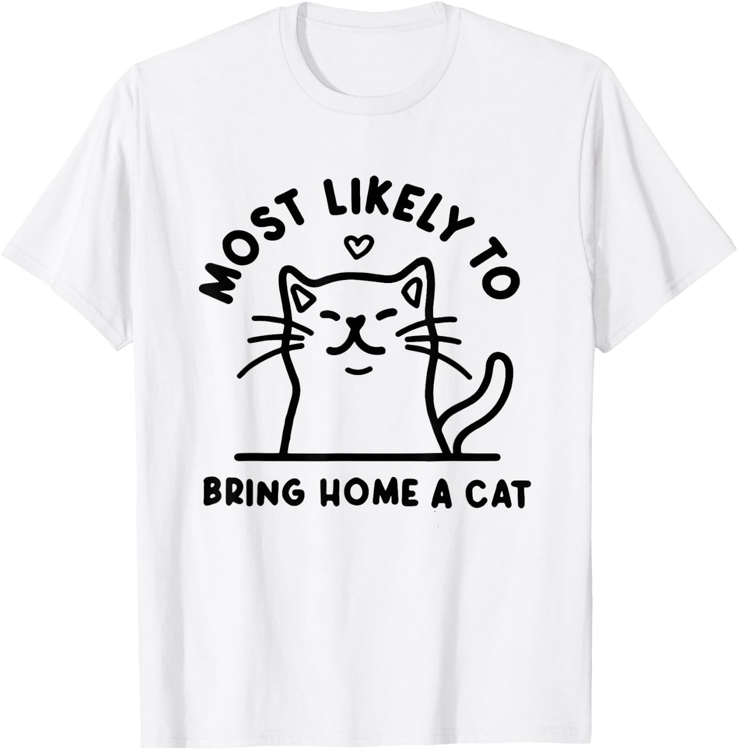 Most Likely to Bring Home a Cat, Cat Lover, Cat Mom,Cat T-Shirt - T-Shirt | White