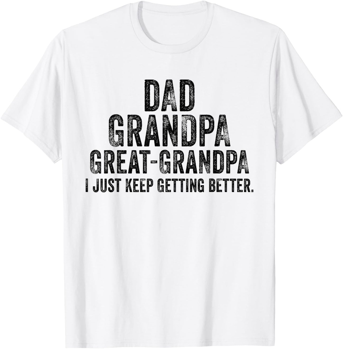 I Just Keep Getting Better Dad Grandpa Great Grandpa Vintage T-Shirt - T-Shirt | White