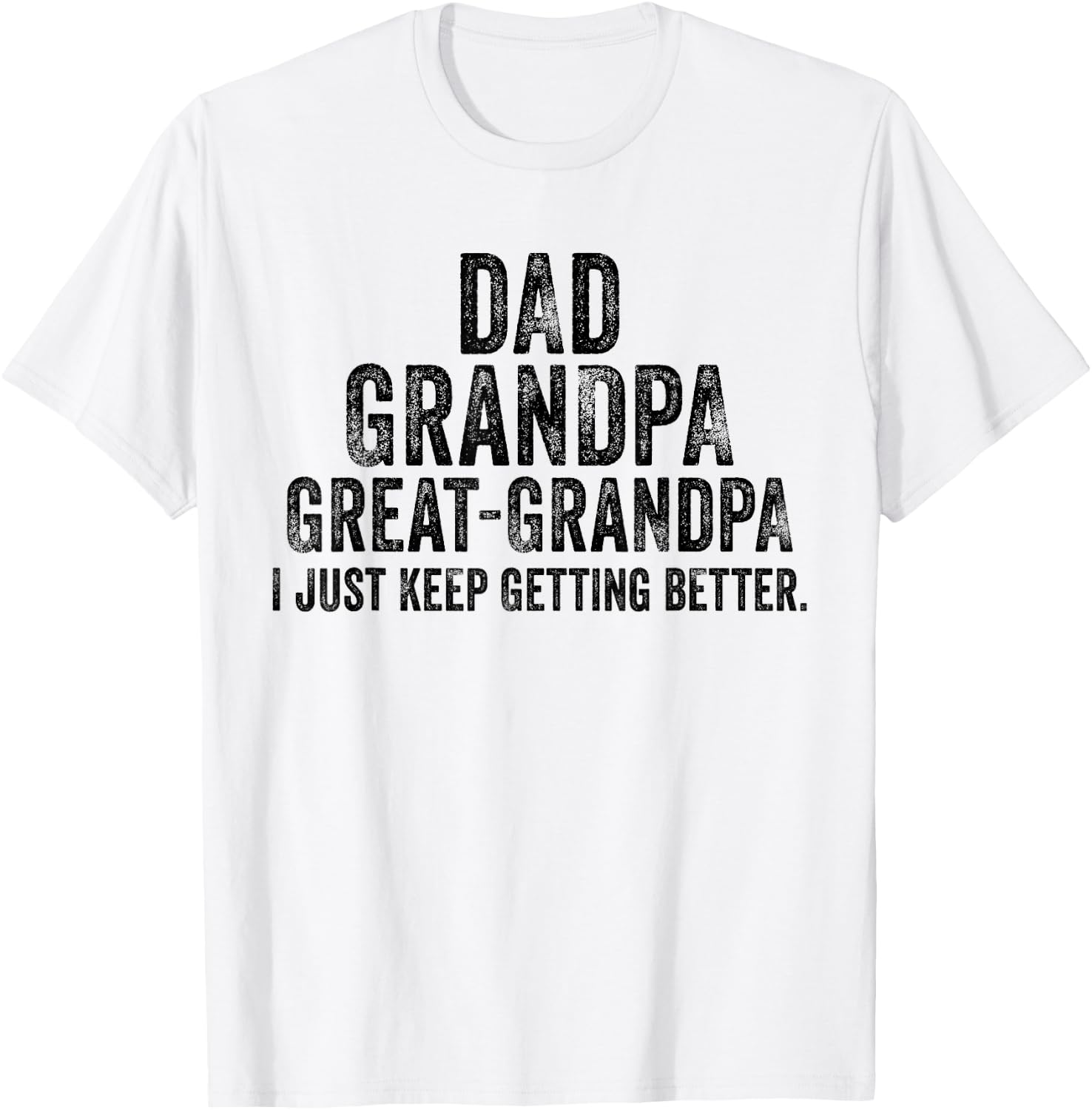 I Just Keep Getting Better Dad Grandpa Great Grandpa Vintage T-Shirt - T-Shirt | White