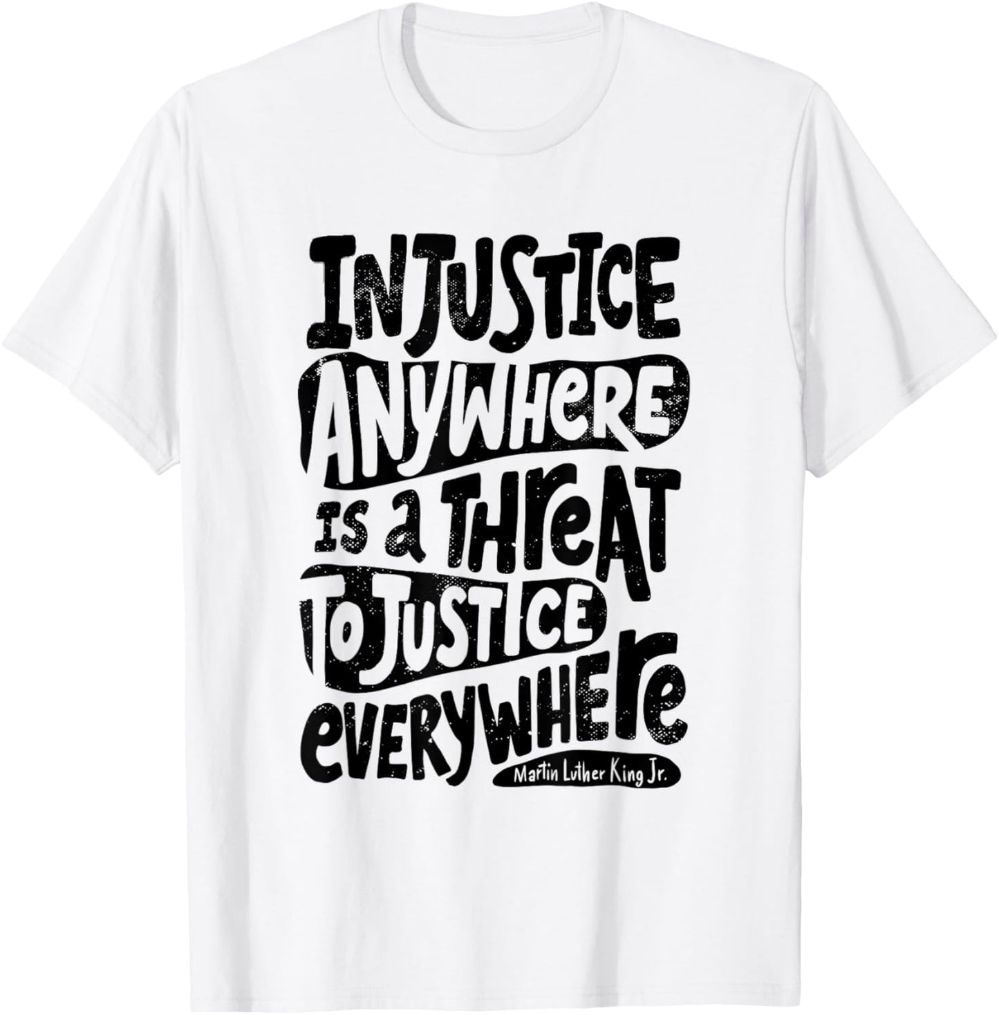 Injustice Anywhere is a Threat to the Justice Everywhere T-Shirt - T-Shirt | White