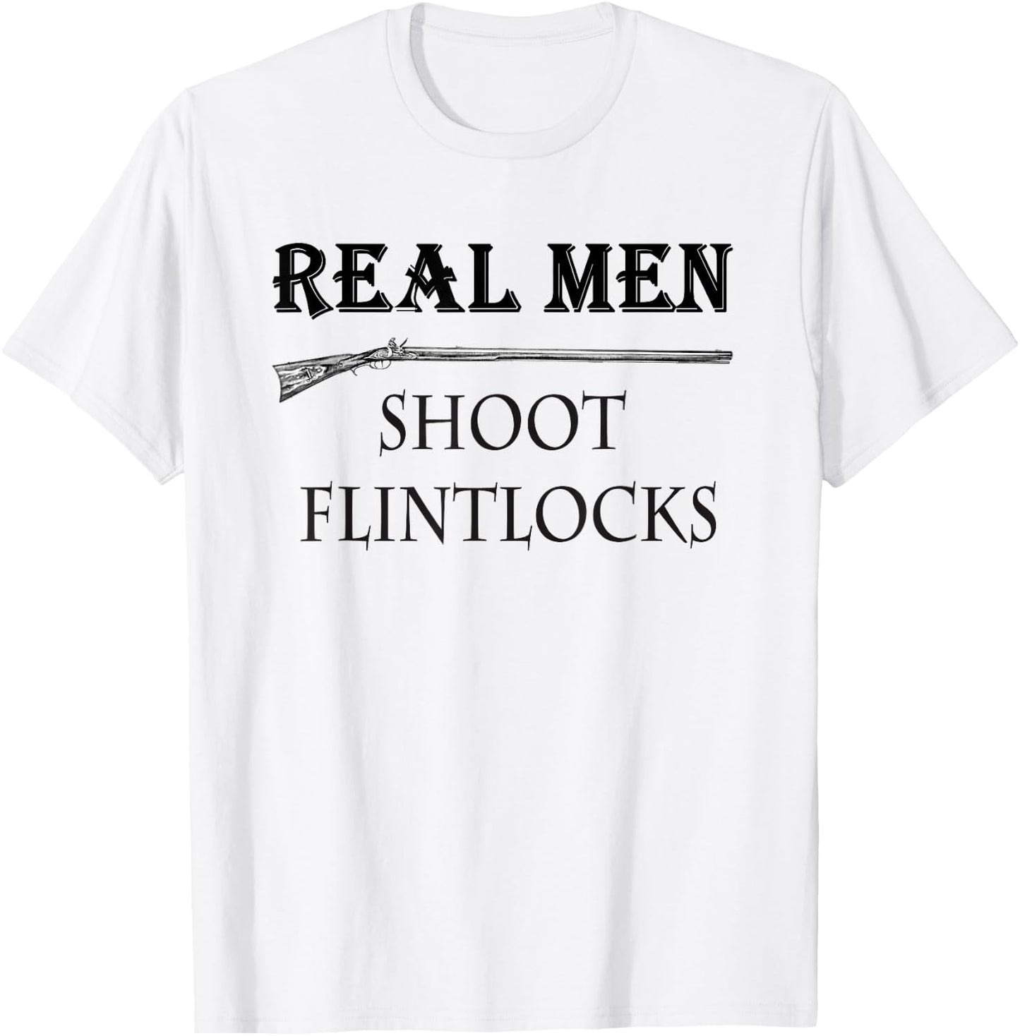 Real Men Shoot Flintlocks T Shirt, Muzzleloading Blackpowder T-Shirt - T-Shirt | White
