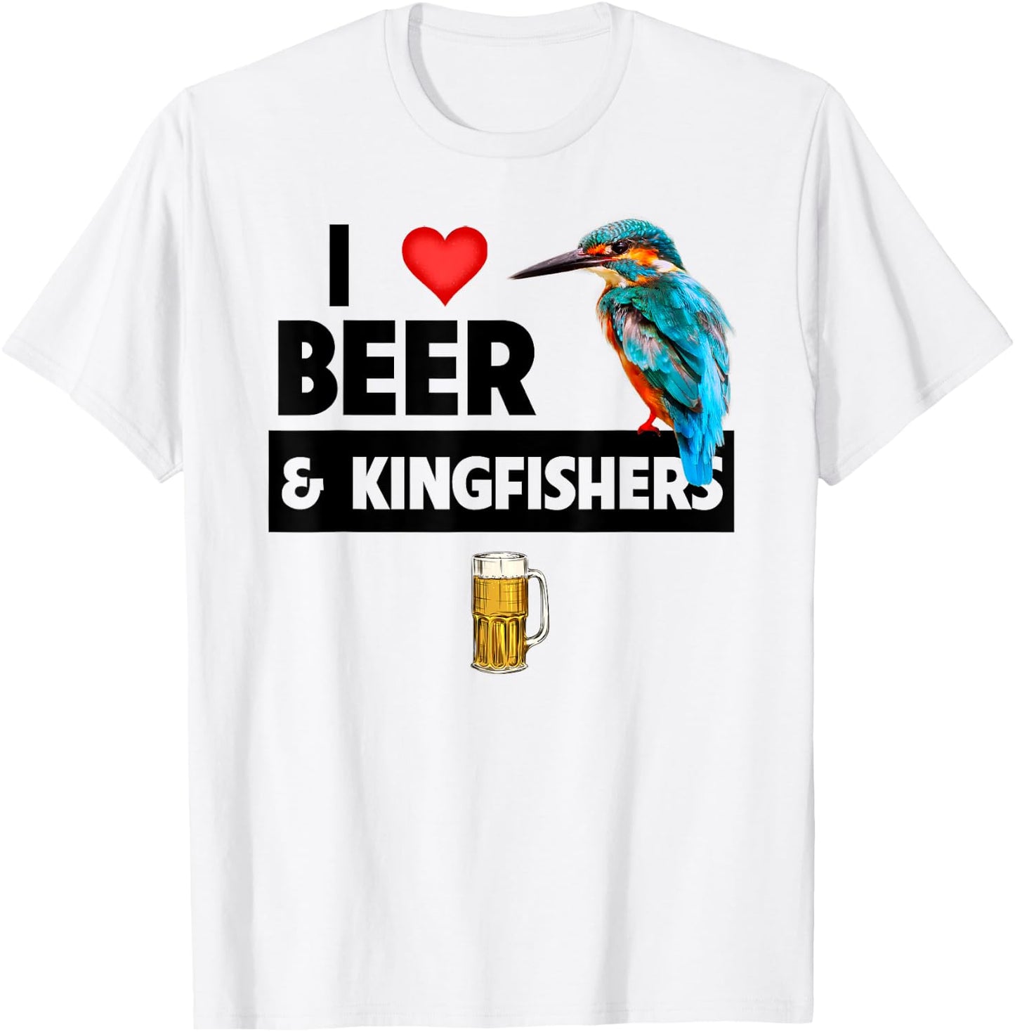 I Love Beer and Kingfishers Bird Watching Drinking Camping T-Shirt - T-Shirt | White