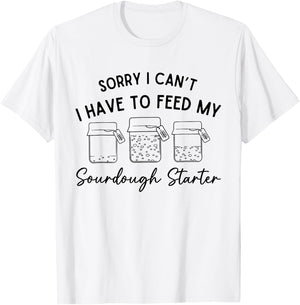 Sorry I Can't I Have To Feed My Sourdough Starterr Baker T-Shirt - T-Shirt | White
