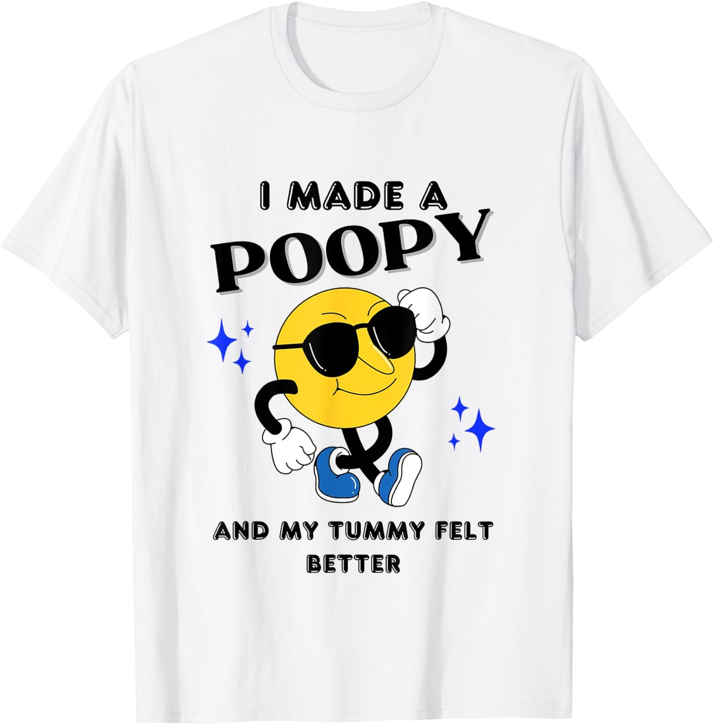 I Made A Poopy And My Tummy Felt Better Funny Sarcastic Meme T-Shirt - T-Shirt | White
