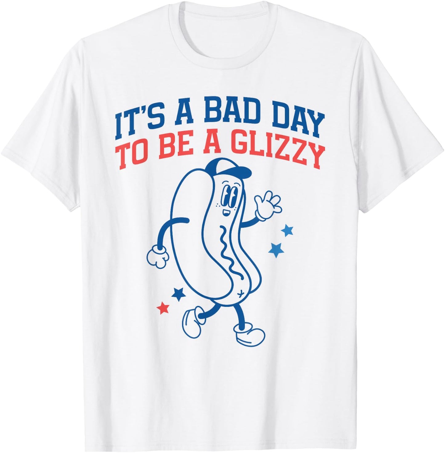 It’s A Bad Day to Be A Glizzy Funny Fourth of July Hot Dog T-Shirt - T-Shirt | White