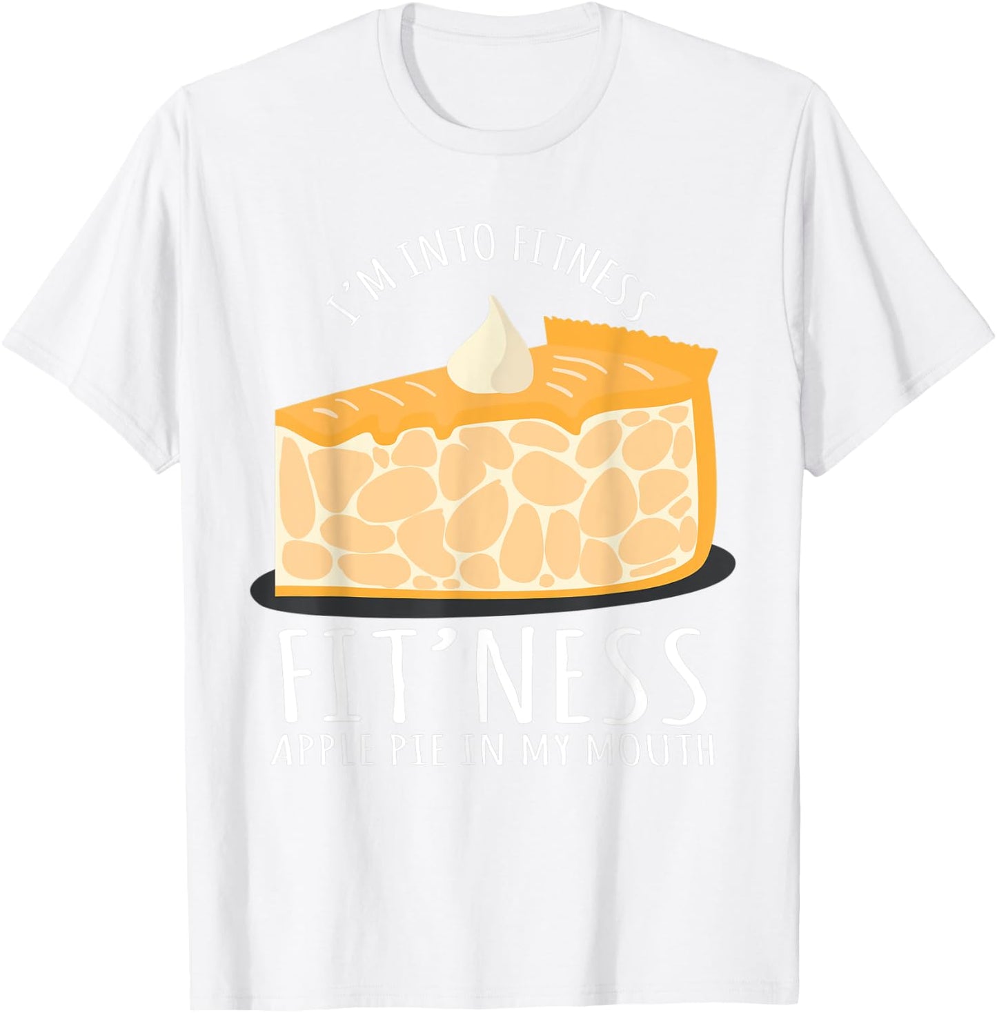 I'm Into Fitness Apple Pie In My Mouth Baking Lover T-Shirt - T-Shirt | White