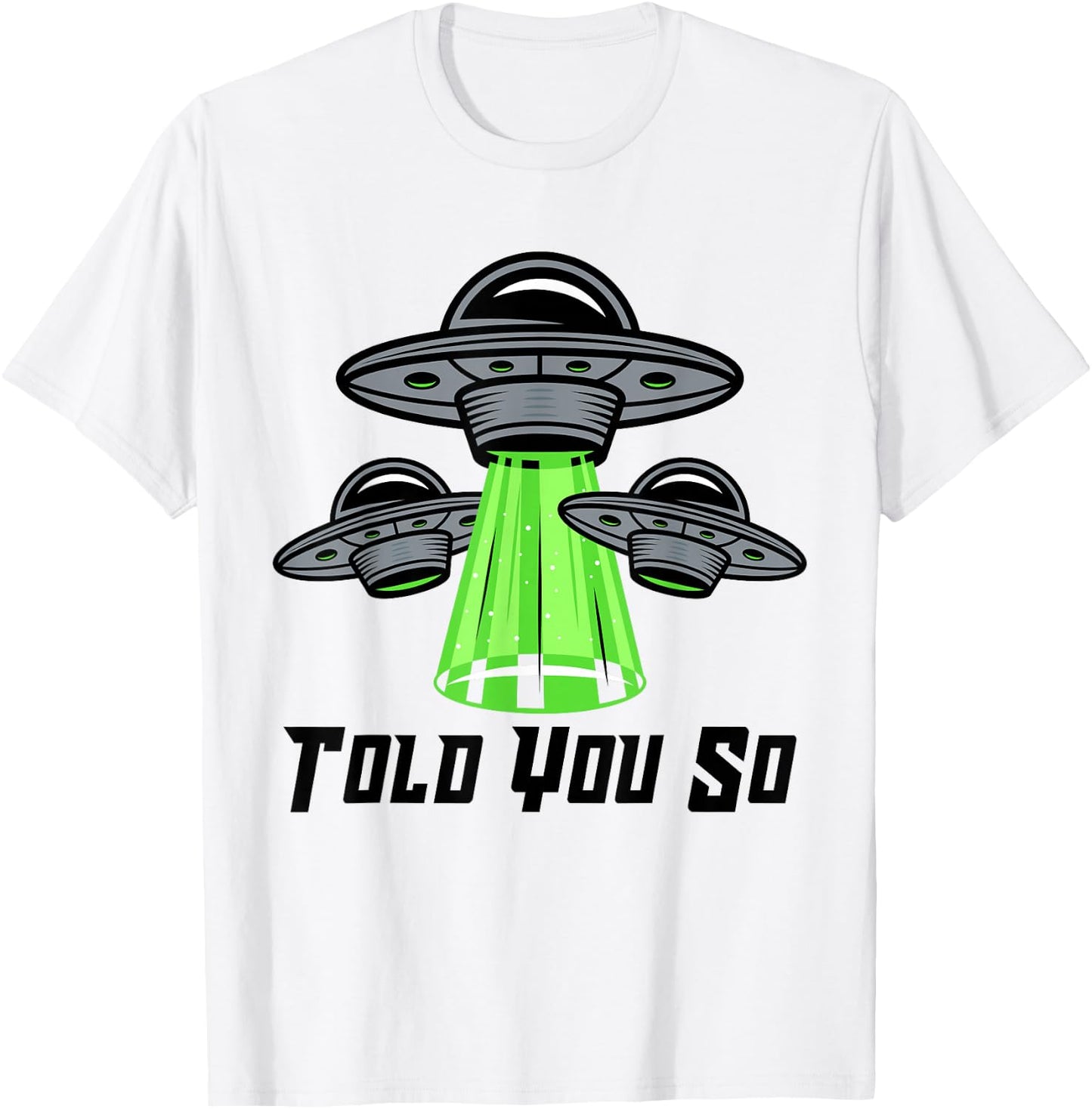 TOLD YOU SO Alien Abduction Humor Beyond Earth Ufo Fan T-Shirt - T-Shirt | White