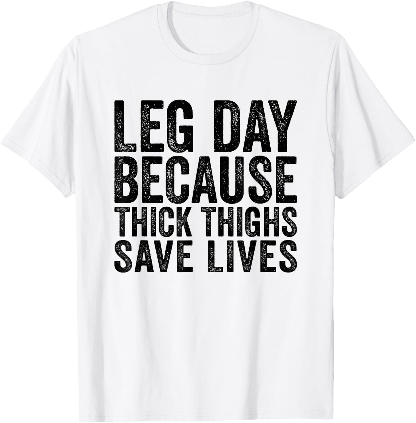 Leg Day Because Thick Thighs Save Lives Funny Workout Shirt T-Shirt - T-Shirt | White