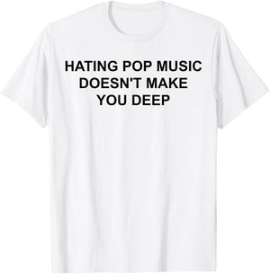Hating Pop Music Doesn't Make You Deep T-Shirt - T-Shirt | White