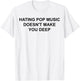 Hating Pop Music Doesn't Make You Deep T-Shirt - T-Shirt | White