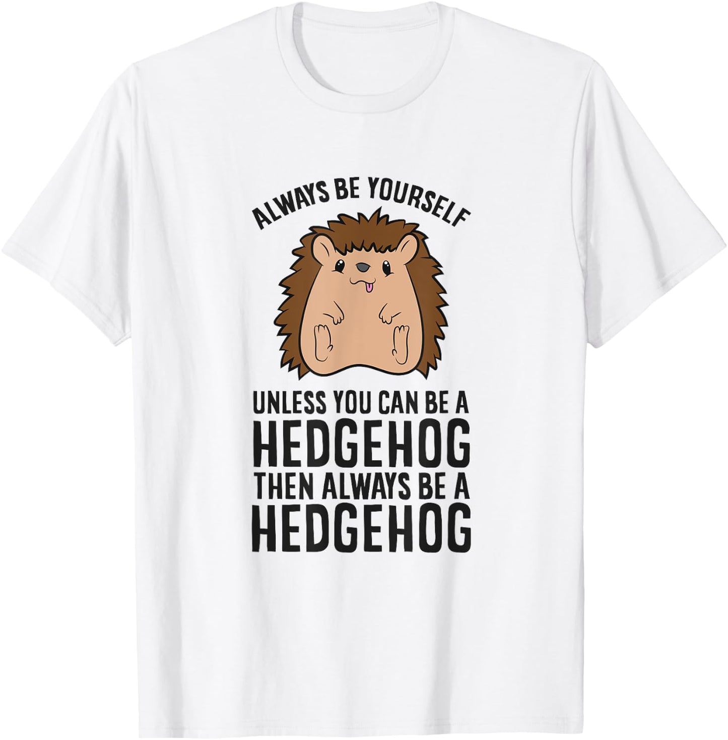 Always Be Yourself Unless You Can Be A Hedgehog T-Shirt - T-Shirt | White