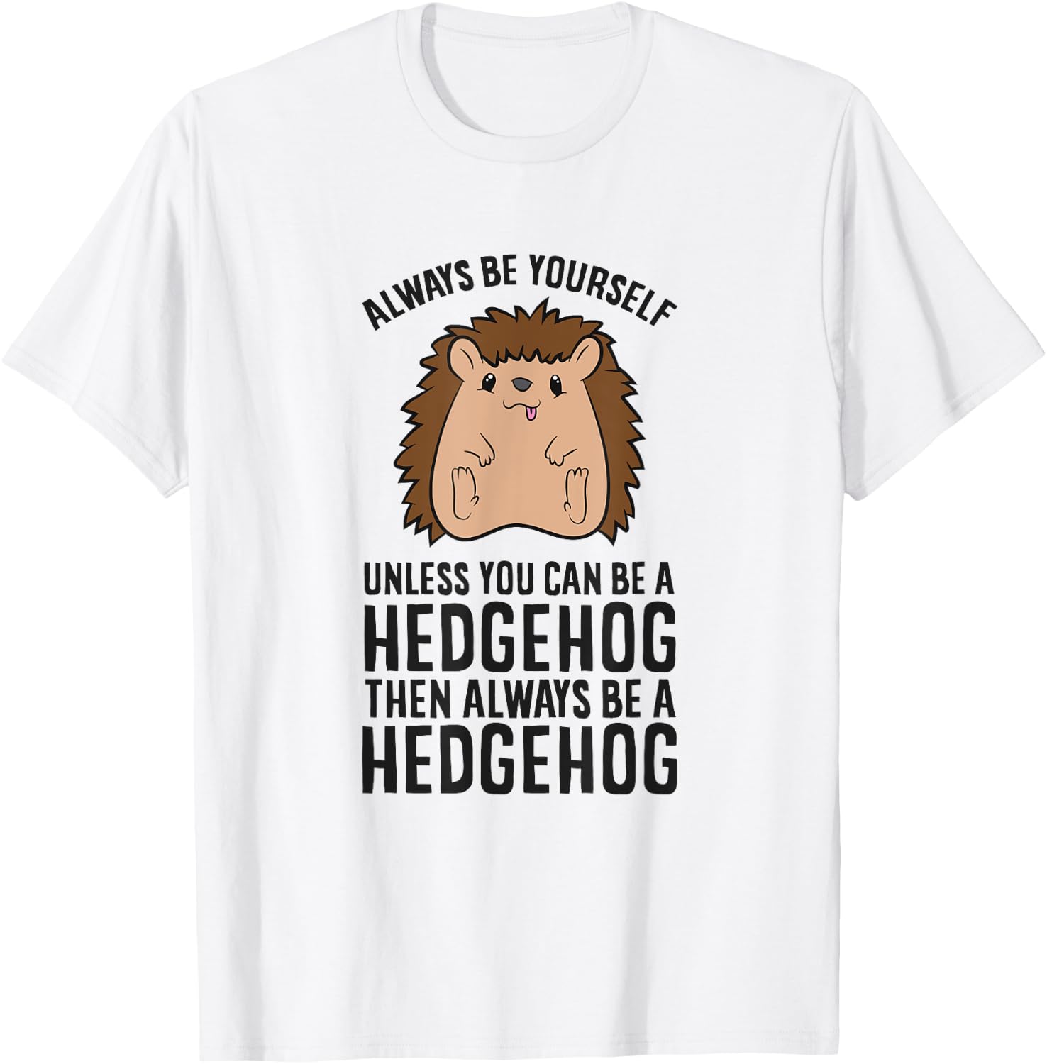 Always Be Yourself Unless You Can Be A Hedgehog T-Shirt - T-Shirt | White