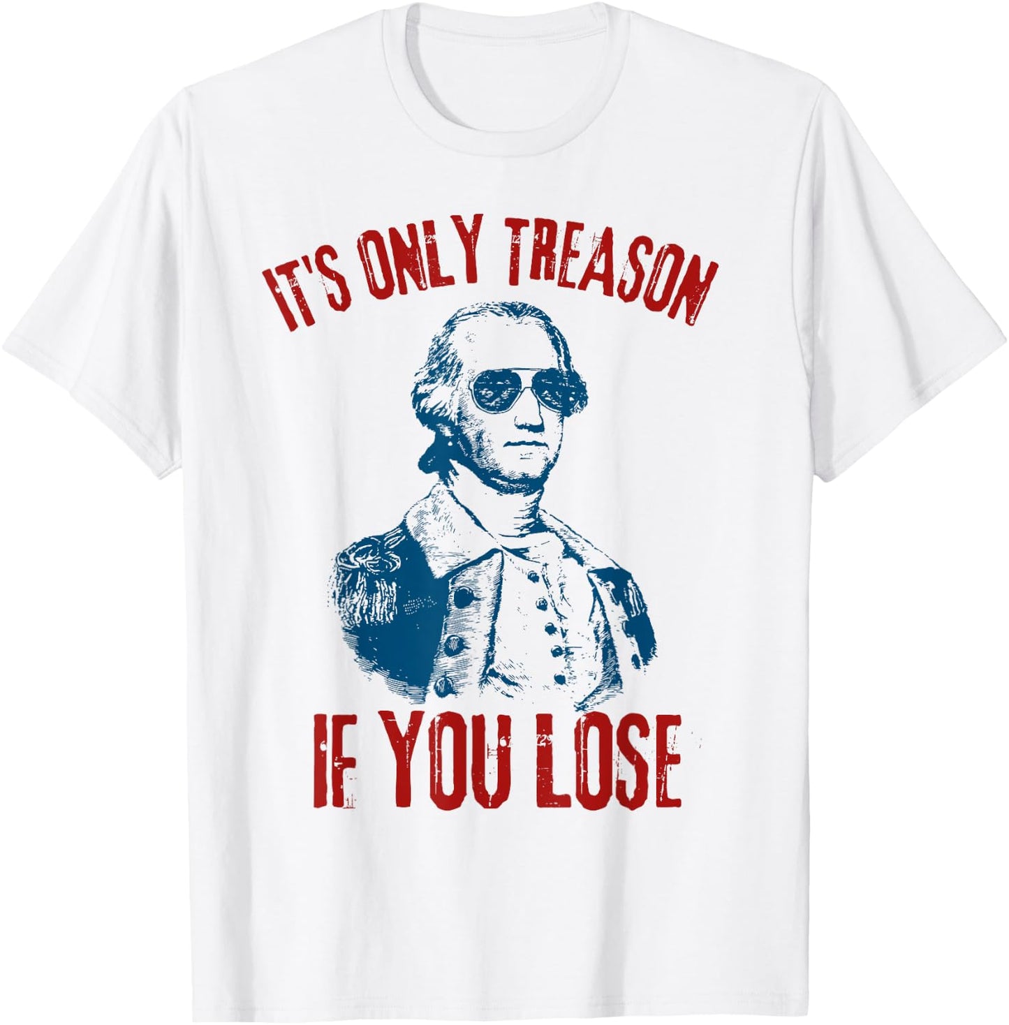 George Washington It's Only Treason If You Lose 4th Of July Men T-Shirt - T-Shirt | White