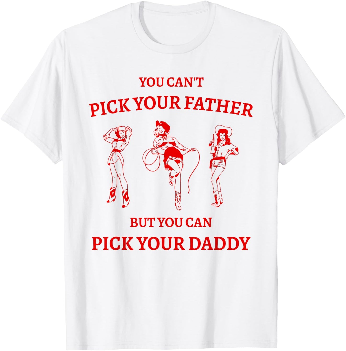 You Can't Pick Your Father But Can Pick Your Daddy Cowgirl T-Shirt - T-Shirt | White