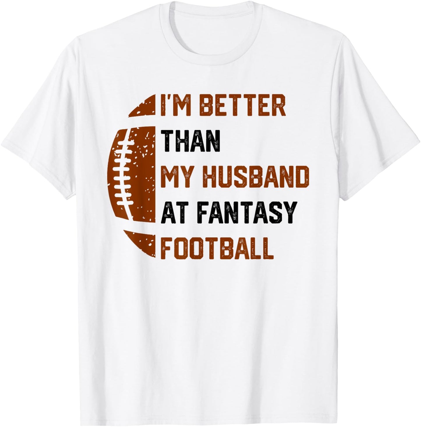 I'm Better Than My Husband At Fantasy Football T-Shirt - T-Shirt | White