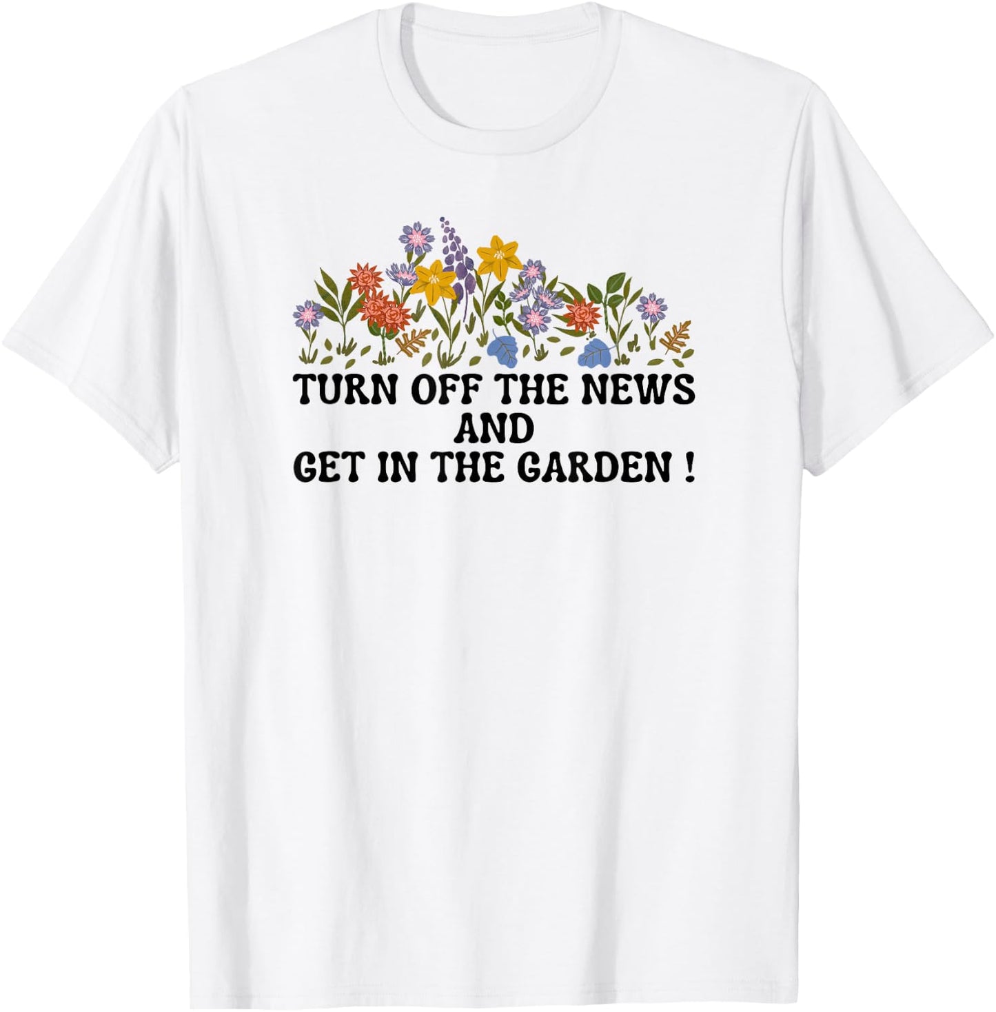 Women's Funny Turn Off The News and Get In The Garden T-Shirt - T-Shirt | White