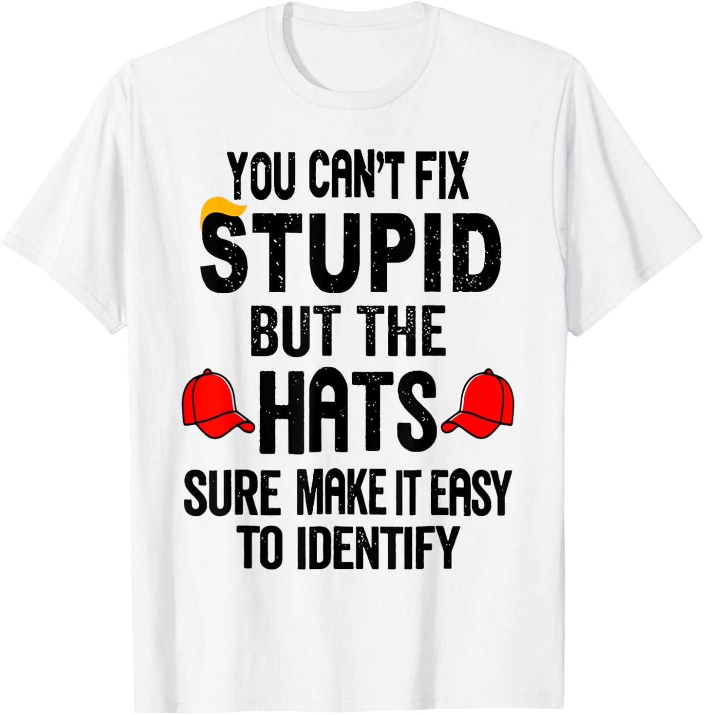 You Can't Fix Stupid But The Hats Sure Make It Easy T-Shirt - T-Shirt | White