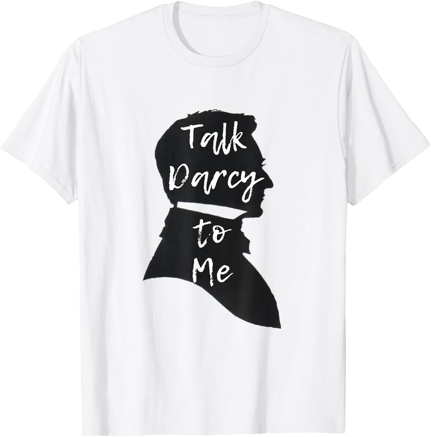 Funny Jane Austen Literary Gift Talk Darcy to Me T-Shirt - T-Shirt | White