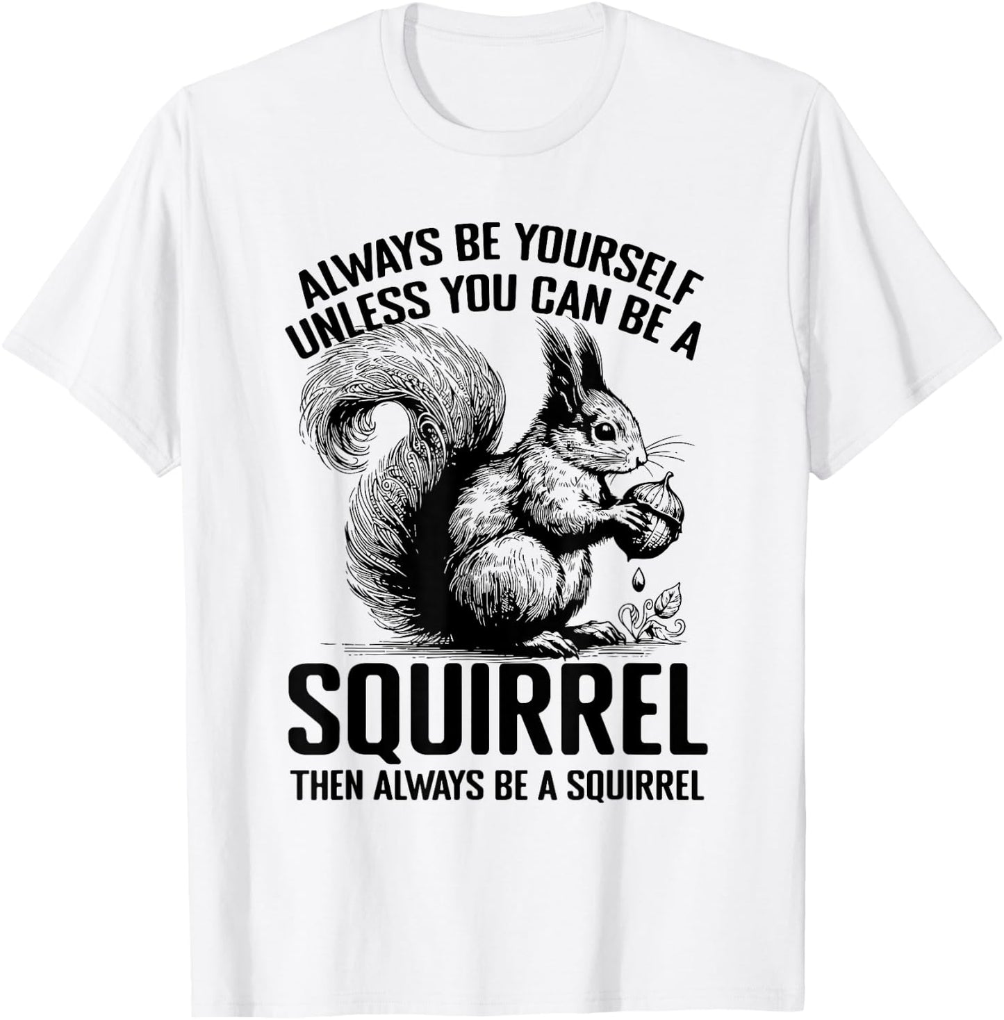 Always Be Yourself Unless You Can Be A Squirrel T-Shirt - T-Shirt | White