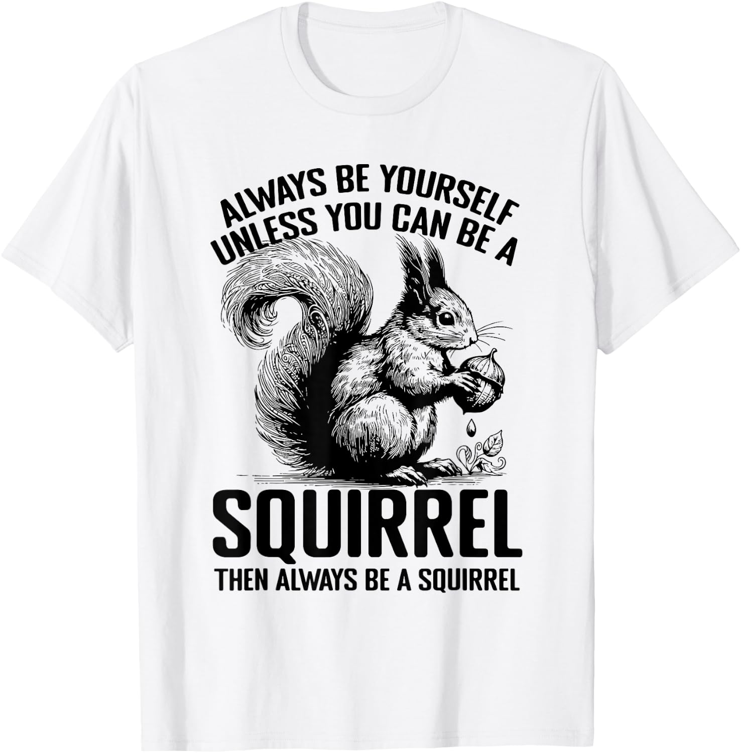 Always Be Yourself Unless You Can Be A Squirrel T-Shirt - T-Shirt | White
