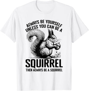 Always Be Yourself Unless You Can Be A Squirrel T-Shirt - T-Shirt | White