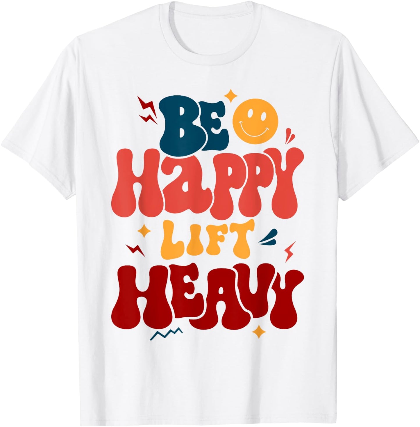 Be Happy Lift Heavy Workout Shirt for Gym Lover Bodybuilder T-Shirt - T-Shirt | White