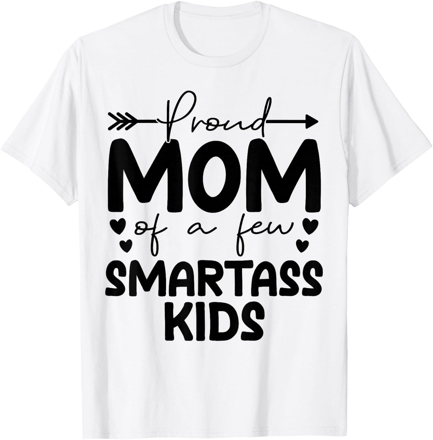 Proud Mom Of A Few Smartass Kids Funny Mother's Day T-Shirt - T-Shirt | White