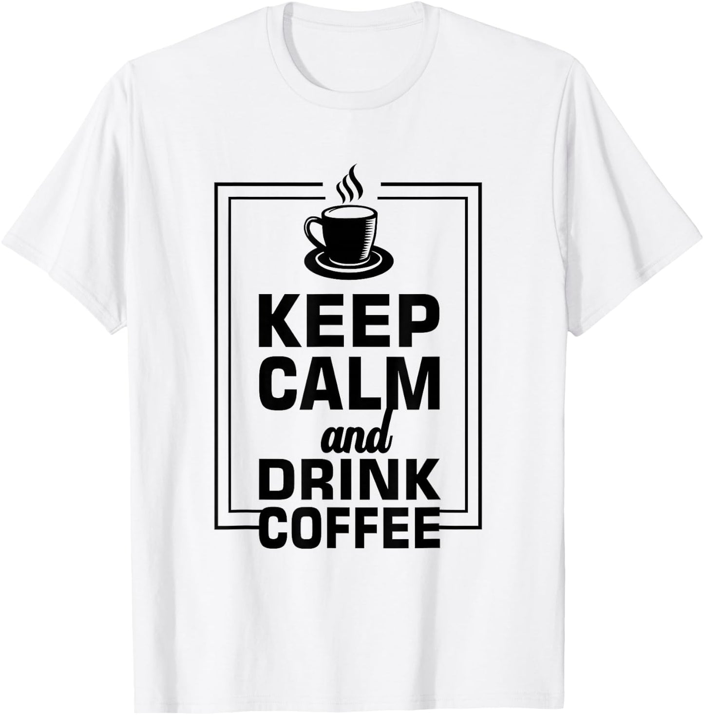 Keep Calm And Drink Coffee Funny Caffeine Lover T-Shirt - T-Shirt | White