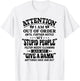 Attention I Am Out Of Order Until Further Notice My Stupid T-Shirt - T-Shirt | White